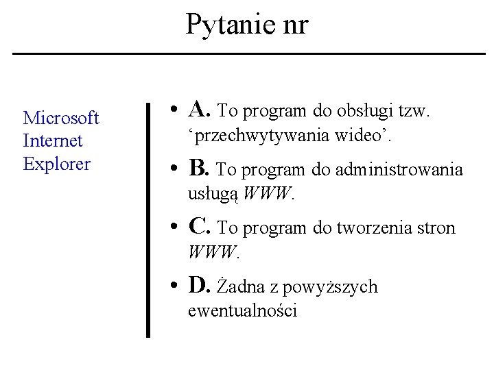 Pytanie nr Microsoft Internet Explorer • A. To program do obsługi tzw. ‘przechwytywania wideo’.