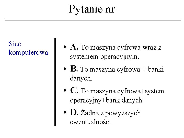 Pytanie nr Sieć komputerowa • A. To maszyna cyfrowa wraz z systemem operacyjnym. •