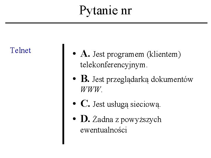 Pytanie nr Telnet • A. Jest programem (klientem) telekonferencyjnym. • B. Jest przeglądarką dokumentów