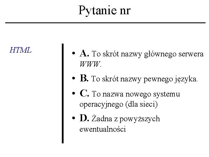 Pytanie nr HTML • A. To skrót nazwy głównego serwera WWW. • B. To