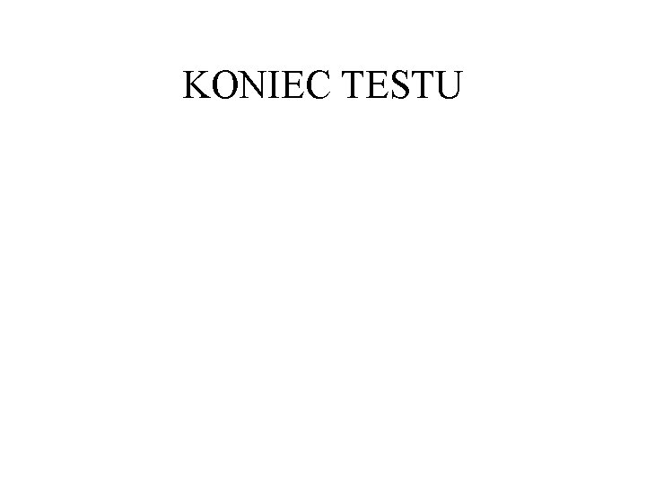 KONIEC TESTU 