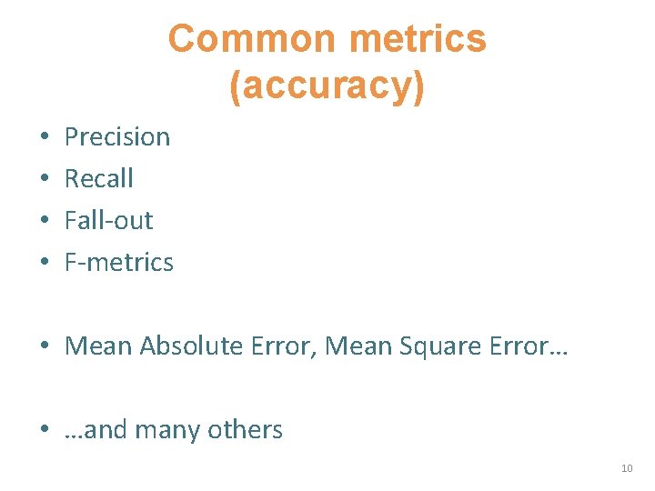 Common metrics (accuracy) • • Precision Recall Fall-out F-metrics • Mean Absolute Error, Mean