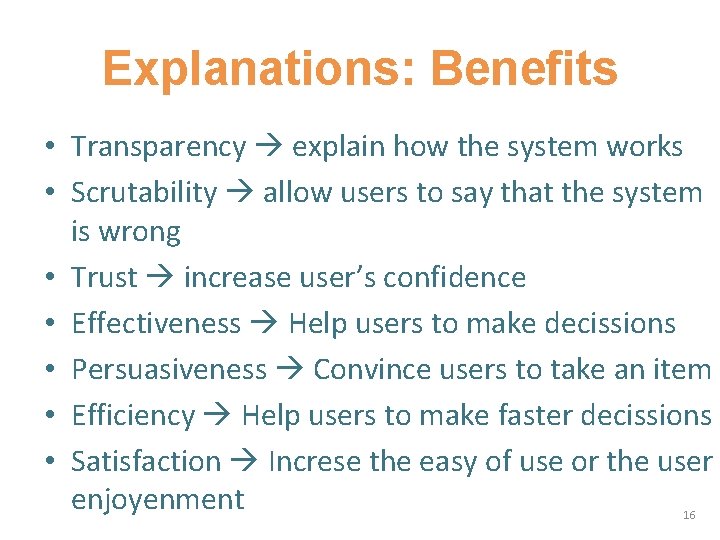 Explanations: Benefits • Transparency explain how the system works • Scrutability allow users to
