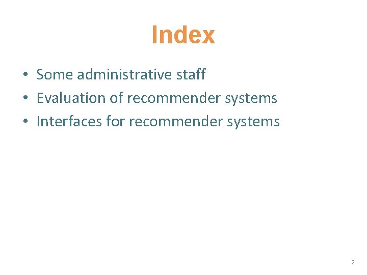 Index • Some administrative staff • Evaluation of recommender systems • Interfaces for recommender