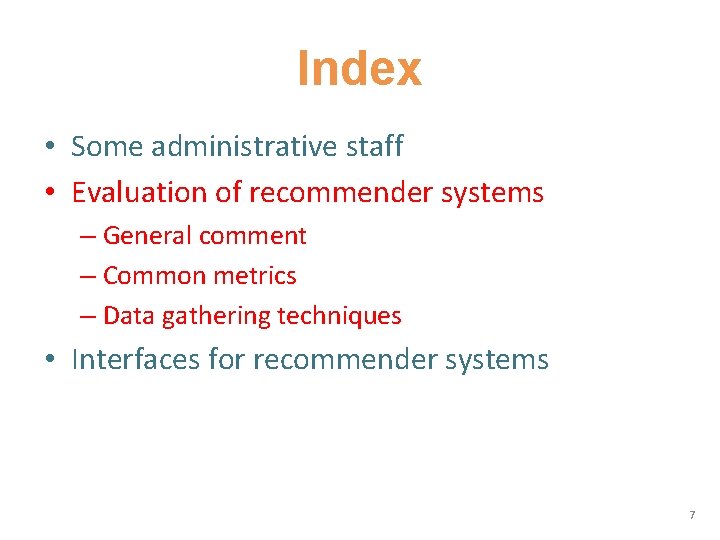 Index • Some administrative staff • Evaluation of recommender systems – General comment –