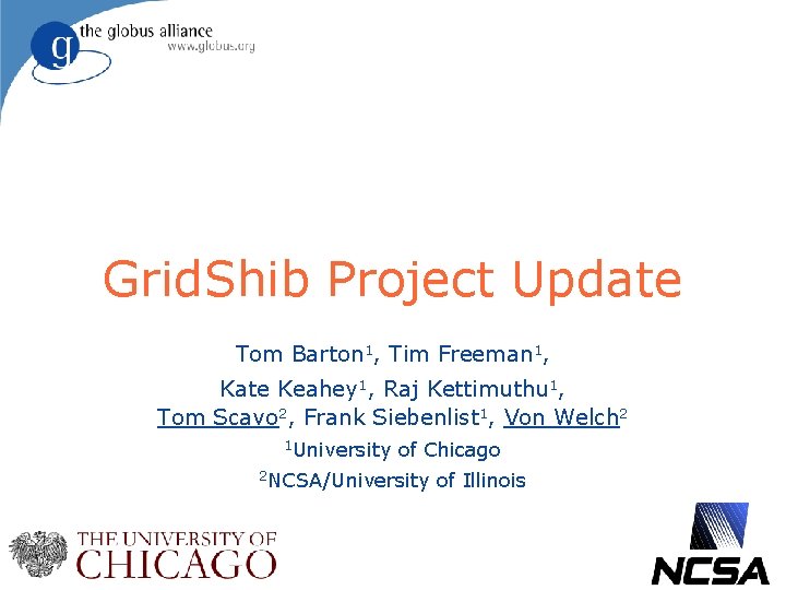 Grid. Shib Project Update Tom Barton 1, Tim Freeman 1, Kate Keahey 1, Raj