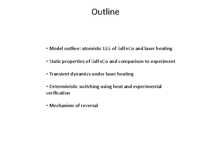 Outline • Model outline: atomistic LLG of Gd. Fe. Co and laser heating •
