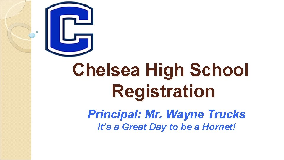 Chelsea High School Registration Principal: Mr. Wayne Trucks It’s a Great Day to be