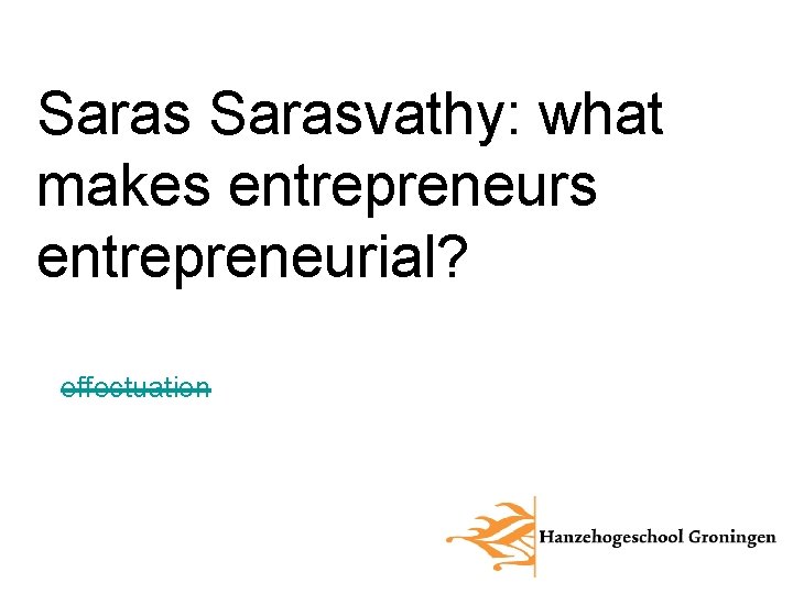Sarasvathy: what makes entrepreneurial? effectuation 
