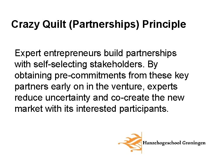 Crazy Quilt (Partnerships) Principle Expert entrepreneurs build partnerships with self-selecting stakeholders. By obtaining pre-commitments