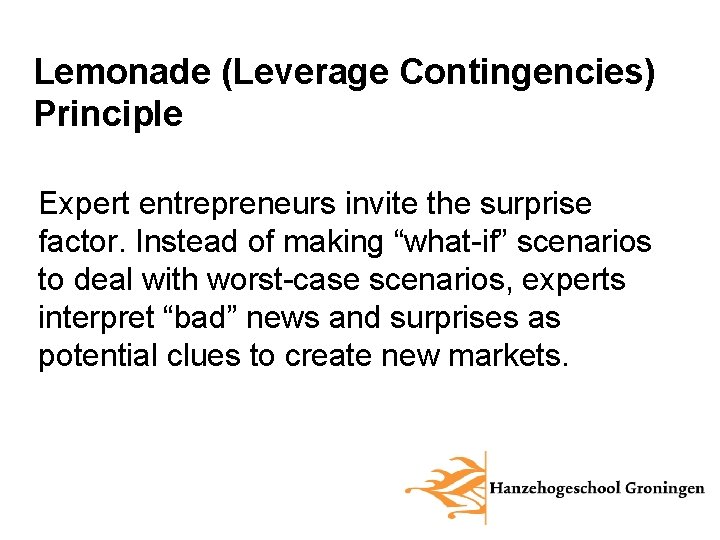 Lemonade (Leverage Contingencies) Principle Expert entrepreneurs invite the surprise factor. Instead of making “what-if”