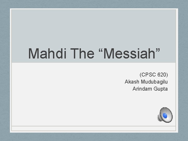Mahdi The “Messiah” (CPSC 620) Akash Mudubagilu Arindam Gupta 