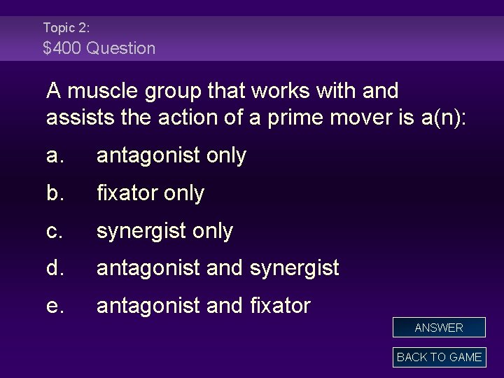 Topic 2: $400 Question A muscle group that works with and assists the action
