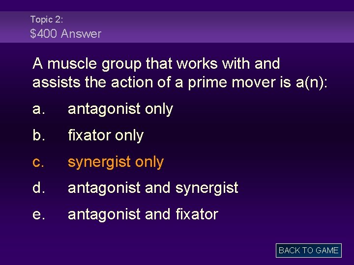 Topic 2: $400 Answer A muscle group that works with and assists the action