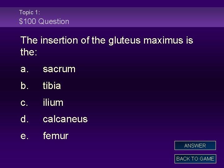 Topic 1: $100 Question The insertion of the gluteus maximus is the: a. sacrum