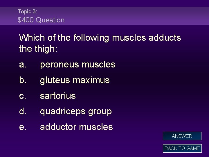 Topic 3: $400 Question Which of the following muscles adducts the thigh: a. peroneus