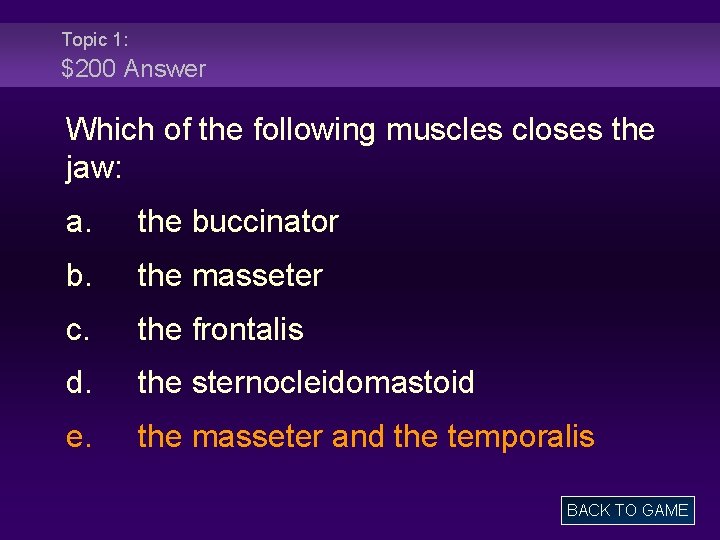 Topic 1: $200 Answer Which of the following muscles closes the jaw: a. the