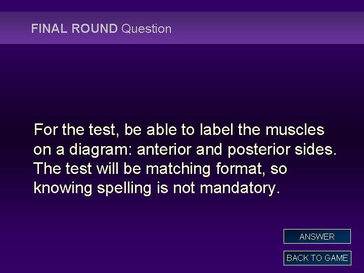 FINAL ROUND Question For the test, be able to label the muscles on a