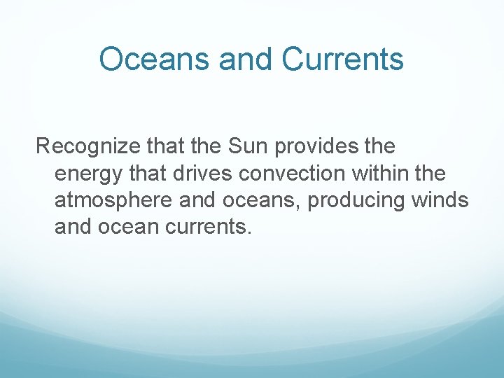 Oceans and Currents Recognize that the Sun provides the energy that drives convection within Oceans and Currents Recognize that the Sun provides the energy that drives convection within