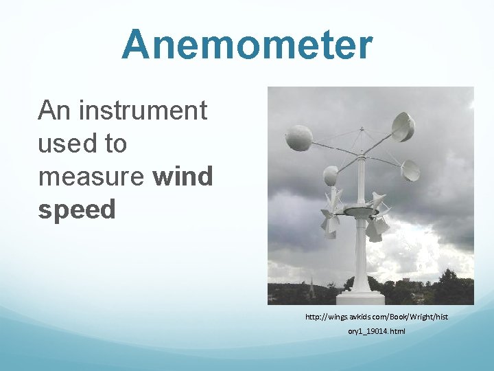 Anemometer An instrument used to measure wind speed http: //wings. avkids. com/Book/Wright/hist ory 1_19014. Anemometer An instrument used to measure wind speed http: //wings. avkids. com/Book/Wright/hist ory 1_19014.