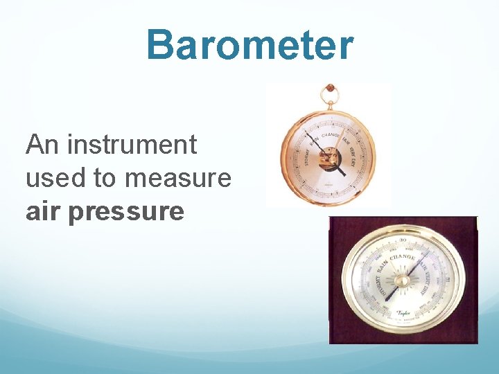Barometer An instrument used to measure air pressure Barometer An instrument used to measure air pressure