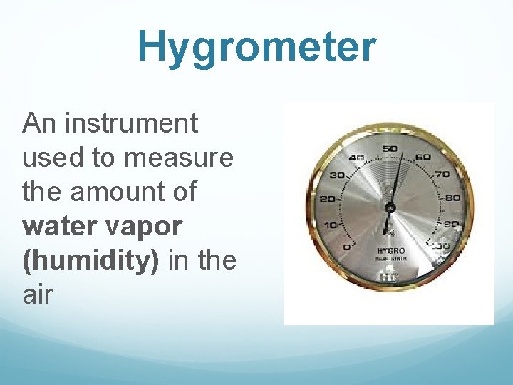 Hygrometer An instrument used to measure the amount of water vapor (humidity) in the Hygrometer An instrument used to measure the amount of water vapor (humidity) in the