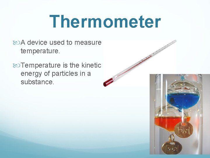 Thermometer A device used to measure temperature. Temperature is the kinetic energy of particles Thermometer A device used to measure temperature. Temperature is the kinetic energy of particles