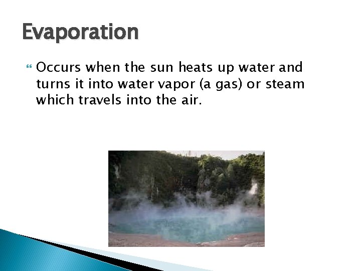 Evaporation Occurs when the sun heats up water and turns it into water vapor Evaporation Occurs when the sun heats up water and turns it into water vapor