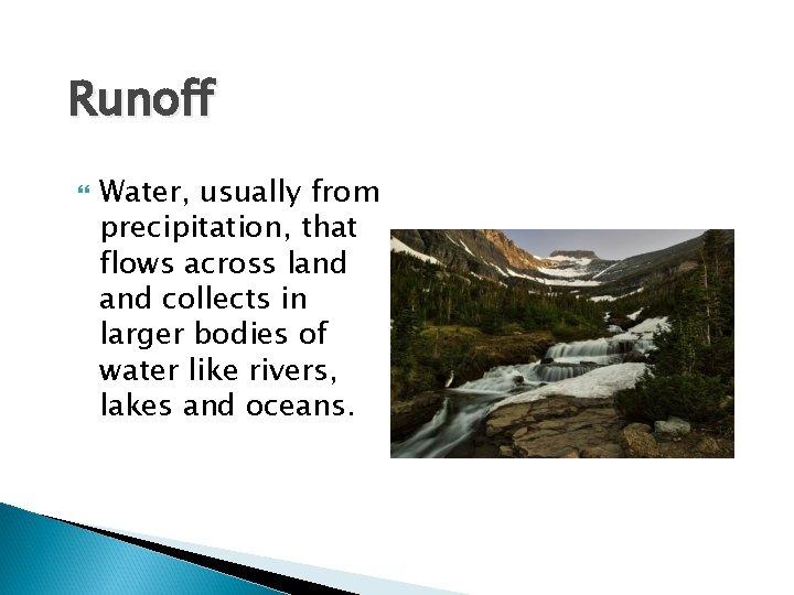 Runoff Water, usually from precipitation, that flows across land collects in larger bodies of Runoff Water, usually from precipitation, that flows across land collects in larger bodies of