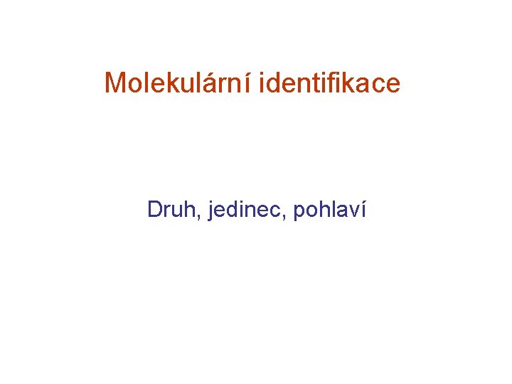 Molekulární identifikace Druh, jedinec, pohlaví 