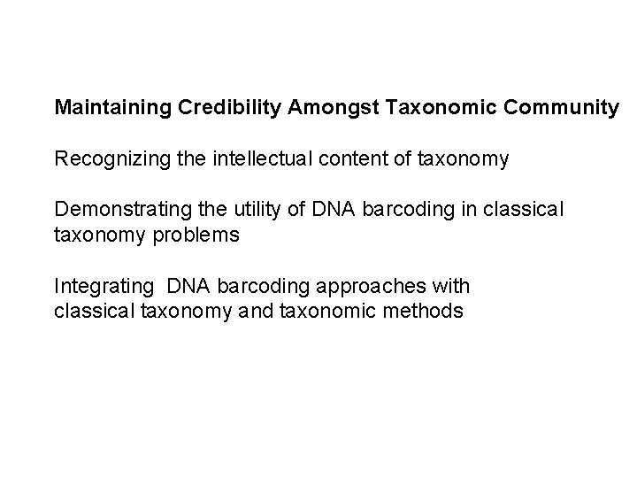 Maintaining Credibility Amongst Taxonomic Community Recognizing the intellectual content of taxonomy Demonstrating the utility