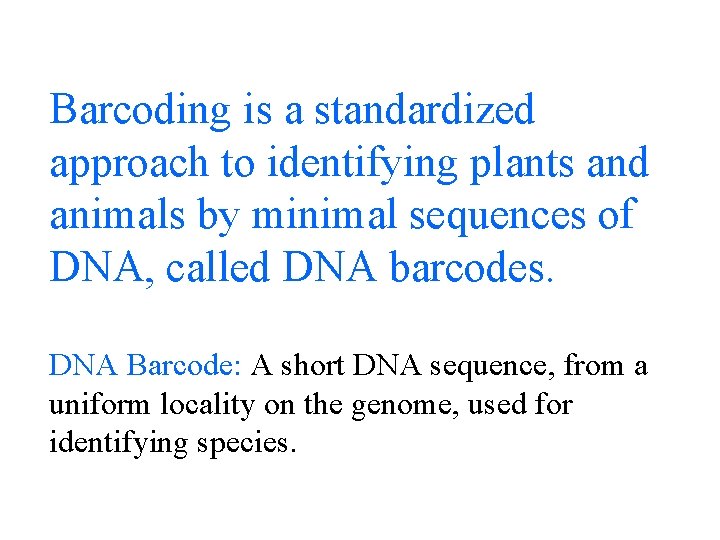 Barcoding is a standardized approach to identifying plants and animals by minimal sequences of