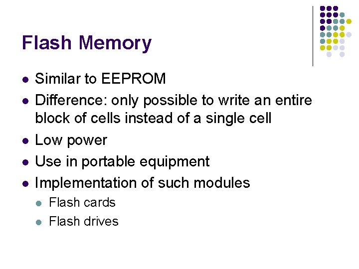 Flash Memory l l l Similar to EEPROM Difference: only possible to write an