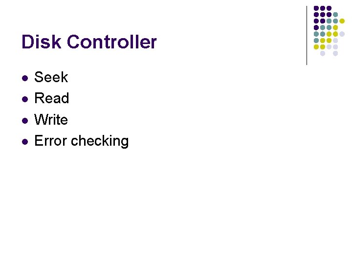 Disk Controller l l Seek Read Write Error checking 