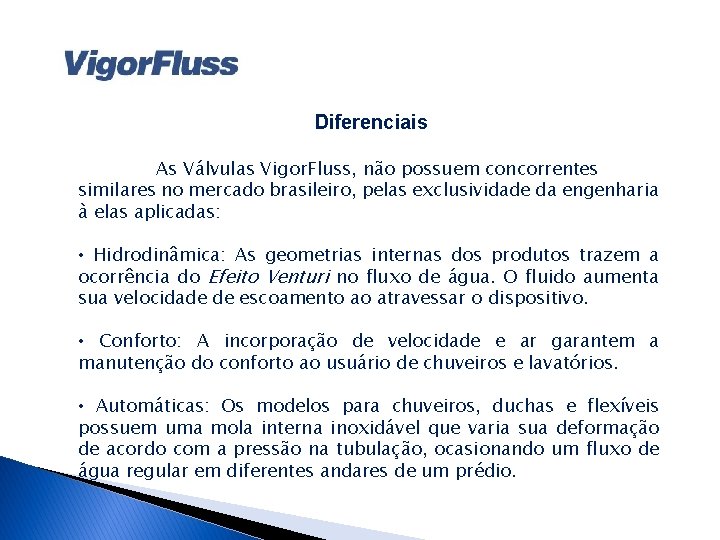 Diferenciais As Válvulas Vigor. Fluss, não possuem concorrentes similares no mercado brasileiro, pelas exclusividade