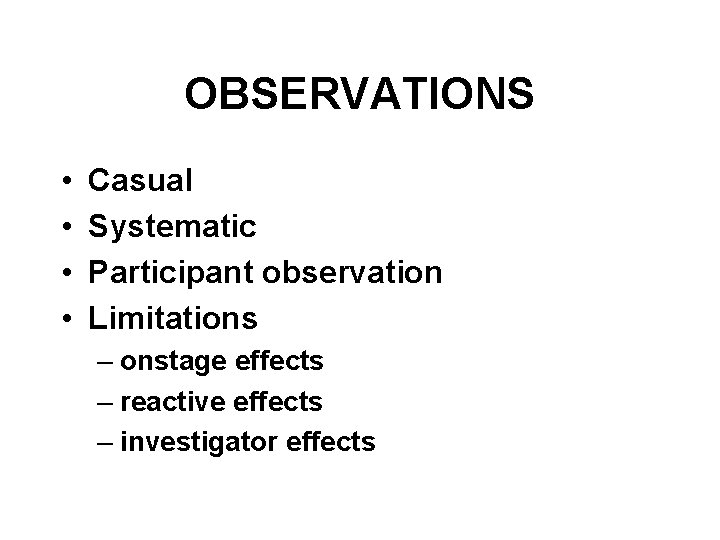 OBSERVATIONS • • Casual Systematic Participant observation Limitations – onstage effects – reactive effects