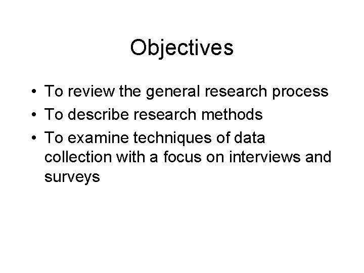 Objectives • To review the general research process • To describe research methods •