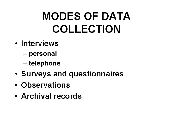 MODES OF DATA COLLECTION • Interviews – personal – telephone • Surveys and questionnaires