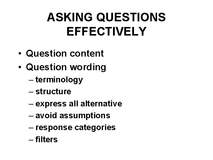 ASKING QUESTIONS EFFECTIVELY • Question content • Question wording – terminology – structure –