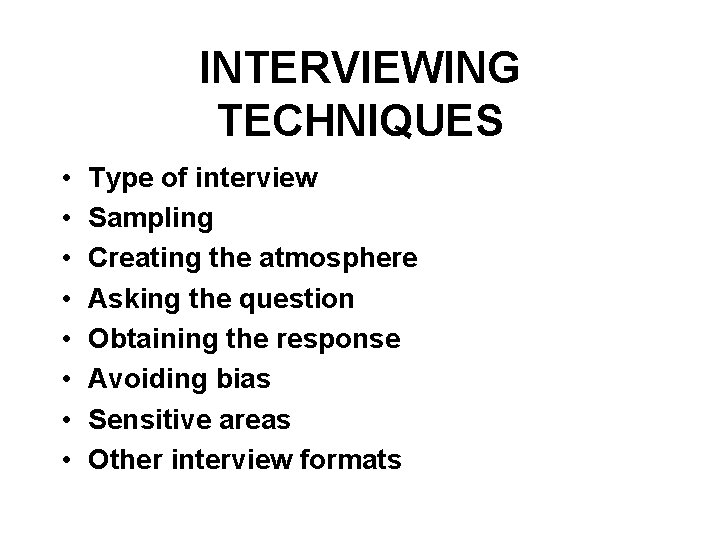 INTERVIEWING TECHNIQUES • • Type of interview Sampling Creating the atmosphere Asking the question