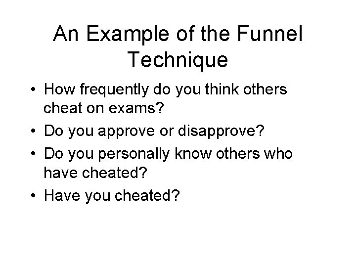 An Example of the Funnel Technique • How frequently do you think others cheat