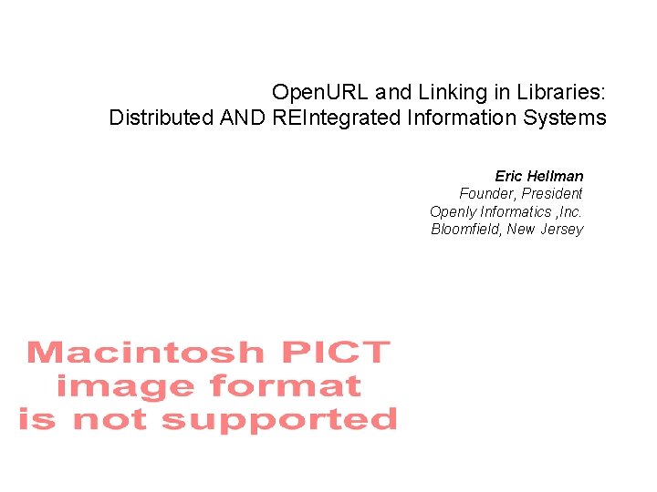 Open. URL and Linking in Libraries: Distributed AND REIntegrated Information Systems Eric Hellman Founder,