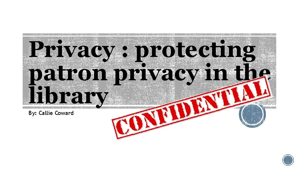 Privacy : protecting patron privacy in the library By: Callie Coward 