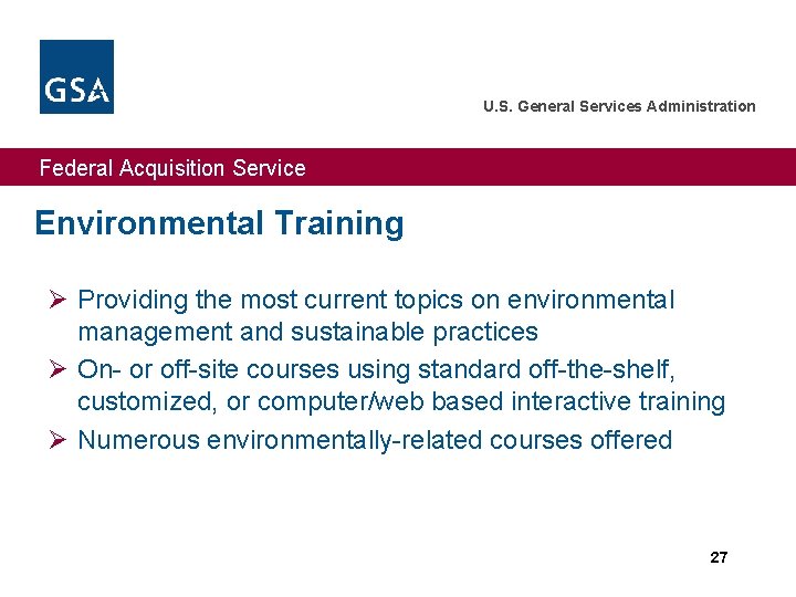 U. S. General Services Administration Federal Acquisition Service Environmental Training Ø Providing the most