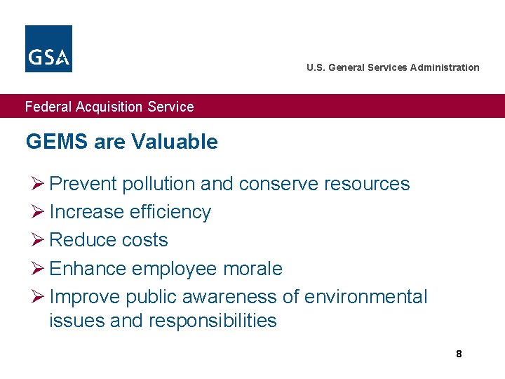 U. S. General Services Administration Federal Acquisition Service GEMS are Valuable Ø Prevent pollution