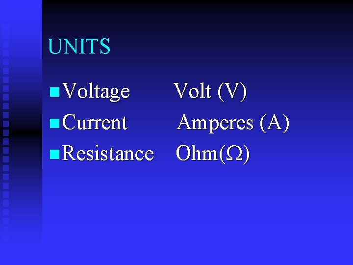 UNITS n Voltage Volt (V) n Current Amperes (A) n Resistance Ohm( ) 