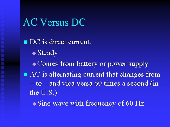 AC Versus DC DC is direct current. u Steady u Comes from battery or