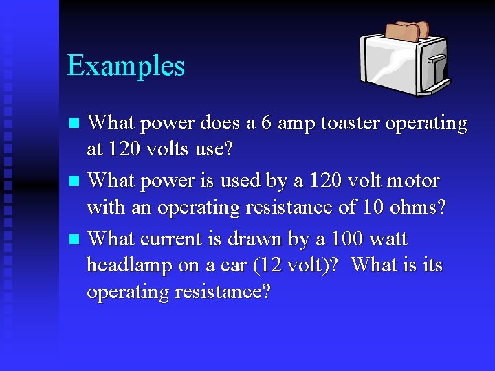 Examples What power does a 6 amp toaster operating at 120 volts use? n