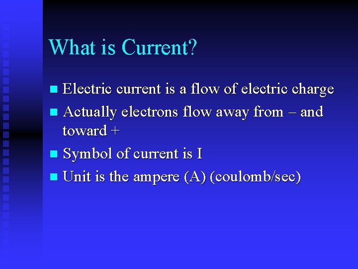 What is Current? Electric current is a flow of electric charge n Actually electrons