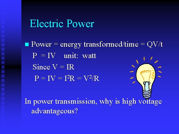  Electric Power = energy transformed/time = QV/t P = IV unit: watt Since